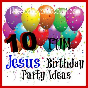 10 Jesus Birthday Party Ideas! - Blessed Beyond A Doubt