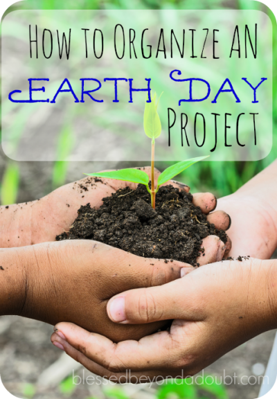 Tips For Organizing An Earth Day Project - Blessed Beyond A Doubt